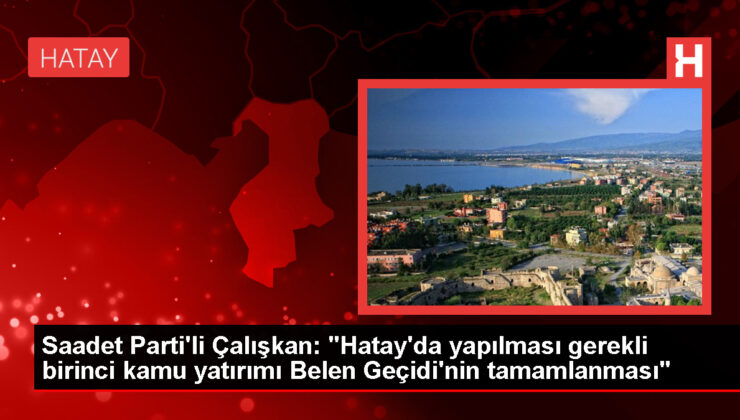 Saadet Partisi Hatay Milletvekili: Belen Geçidi hemen tamamlanmalı