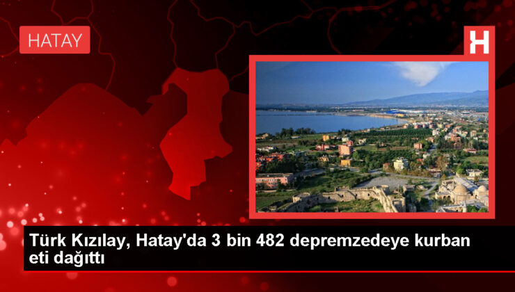 Türk Kızılay, Hatay’daki depremzedelere kurban eti ulaştırdı