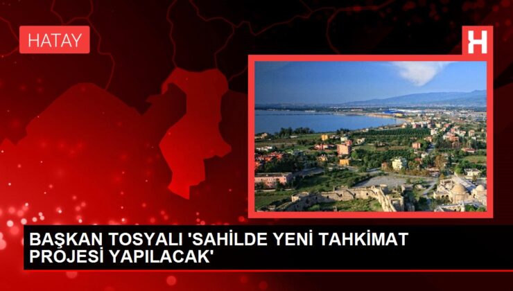 LİDER TOSYALI ‘SAHİLDE YENİ TAHKİMAT PROJESİ YAPILACAK’