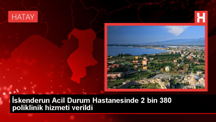 İskenderun Acil Durum Hastanesinde 2 bin 380 poliklinik hizmeti verildi