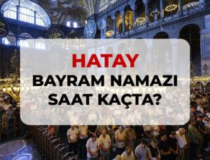 Hatay bayram namazı saat kaçta? 2026 Hatay bayram namazı saati!