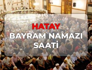 Hatay bayram namazı saat kaçta 2026? DİYANET Hatay bayram namazı saati!