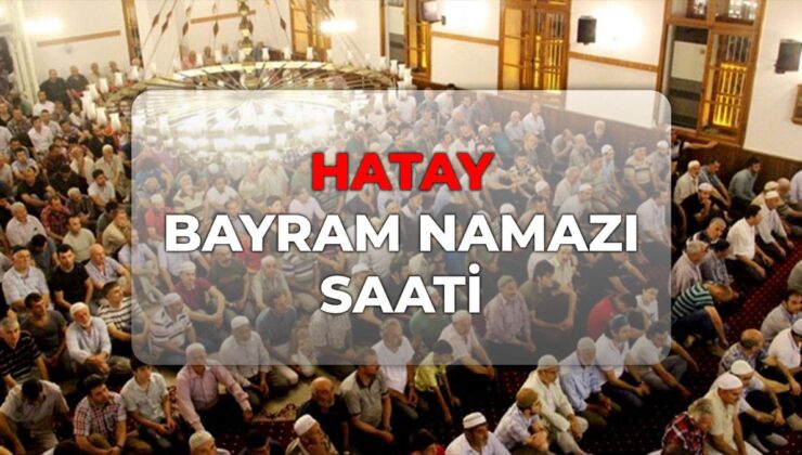 Hatay bayram namazı saat kaçta 2026? DİYANET Hatay bayram namazı saati!